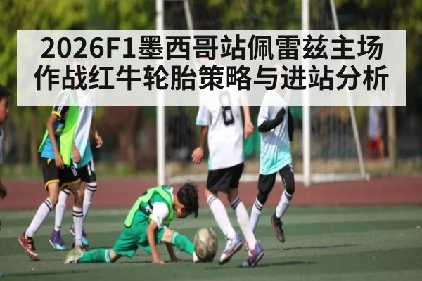 2026F1墨西哥站佩雷兹主场作战红牛轮胎策略与进站分析